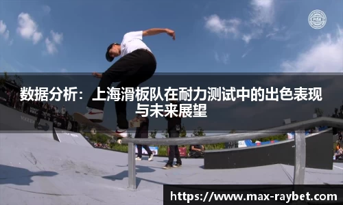 数据分析:上海滑板队在耐力测试中的出色表现与未来展望